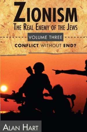 Zionism the Real Enemy of the Jews V3: Conflict W/O End de Alan Hart