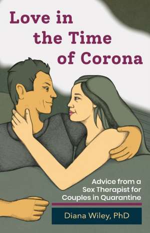 Love in the Time of Corona: Advice from a Sex Therapist for Couples in Quarantine de Diana Wiley