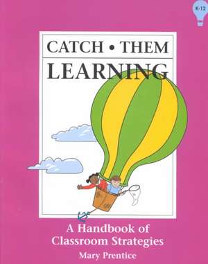 Catch Them Learning: A Handbook of Classroom Strategies de Mary Prentice