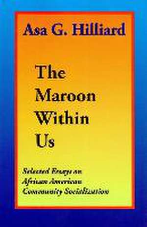 The Maroon Within Us: Selected Essays on African American Community Socialization de Asa G. Hilliard