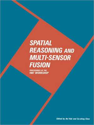 Spatial Reasoning and Multi-Sensor Fusion: Proceedings of the 1987 Workshop de Avi Kak