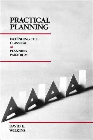 Practical Planning: Extending the Classical AI Planning Paradigm de David E. Wilkins