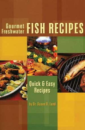 Gourmet Freshwater Fish Recipe de Duane R. Lund