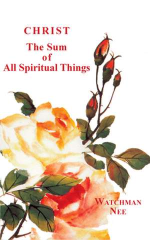 Christ the Sum of All Spiritual Things de Watchman Nee