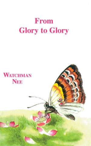 From Glory to Glory de Watchman Nee