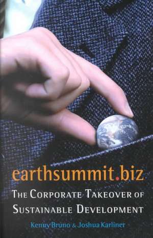 Earthsummit.Biz: The Corporate Takeover of Sustainable Development de Kenny Bruno