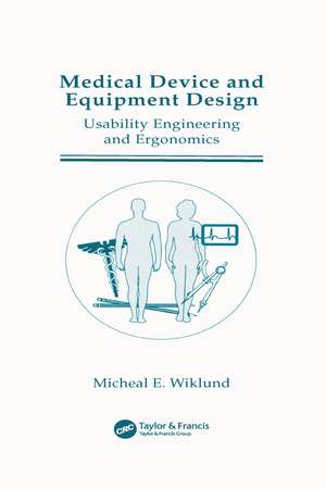 Medical Device and Equipment Design: Usability Engineering and Ergonomics de Michael E. Wiklund