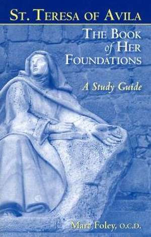 The Book of Her Foundations by St. Teresa of Avila: A Study Guide de Marc Foley