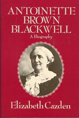 Antoinette Brown Blackwell: A Biography de Elizabeth Cazden