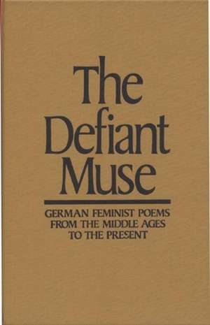 The Defiant Muse: German Feminist Poems from the Middl: A Bilingual Anthology de Susan L. Cocalis