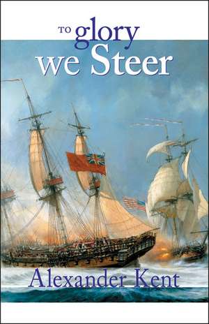 To Glory We Steer: The Richard Bolitho Novels de Alexander Kent