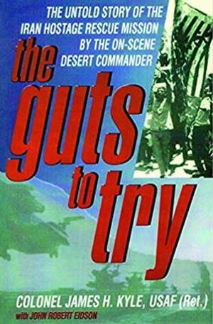 Guts To Try: Untold Story Of Iran Hostage Rescue Mission de James Kyle