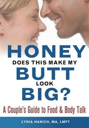 Honey, Does This Make My Butt Look Big?: A Couple's Guide to Food and Body Talk de Lydia Hanich