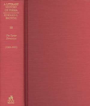 A Literary History of Persia, Volume III: The Tartar Dominion (1265-1502) de Edward Granville Browne