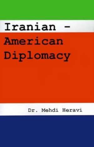 Iranian-American Diplomacy de Mehdi Heravi