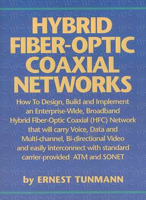 Hybrid Fiber-Optic Coaxial Networks: How to Design, Build, and Implement an Enterprise-Wide Broadband HFC Network de Ernest Tunmann