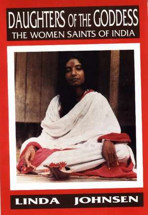 Daughters of the Goddess: The Women Saints of India de Linda Johnsen