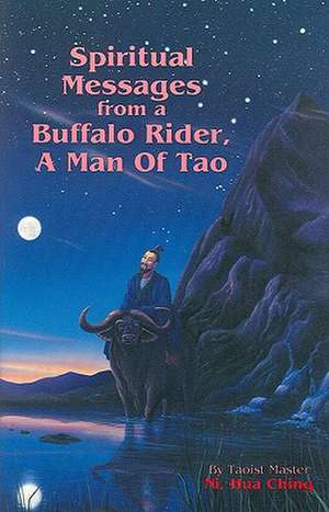 Spiritual Messages of a Buffalo Rider, a Man of Tao: The Teachings of a Taoist Master de Hua-Ching Ni