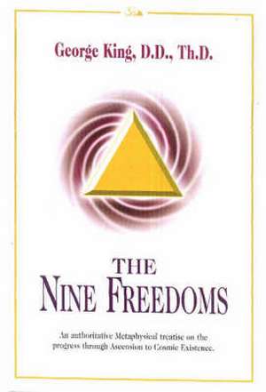 Nine Freedoms: An Authoritative Metaphysical Treatise on the Progress Through Ascension to Cosmic Existence de George King DSc ThD