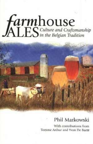 Farmhouse Ales: Culture and Craftsmanship in the Belgian Tradition de Phil Marowski