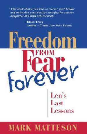 Freedom from Fear Forever: Len's Last Lessons de Mark Matteson