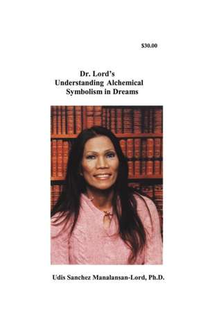 Dr. Lord's Understanding Alchemical Symbolism in Dreams: A Guide to Their Understanding and Ma de Udis Lord