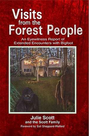 Visits from the Forest People: An Eyewitness Report of Extended Encounters with Bigfoot de Julie Scott