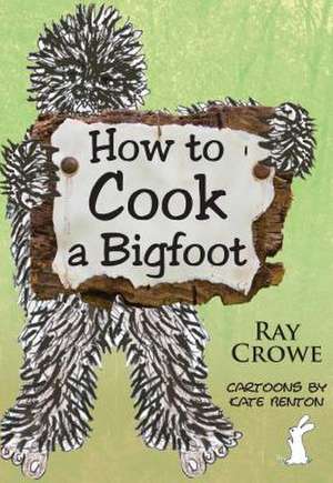 How to Cook a Bigfoot de Ray Crowe