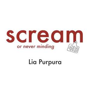 Scream (or Never Minding) de Lia Purpura