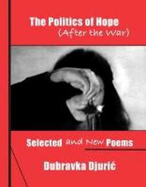 The Politics of Hope (After the War: Selected and New Poem de Dubravka