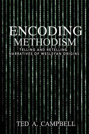 Encoding Methodism: Telling and Retelling Narratives of Wesleyan Origins de Ted A. Campbell