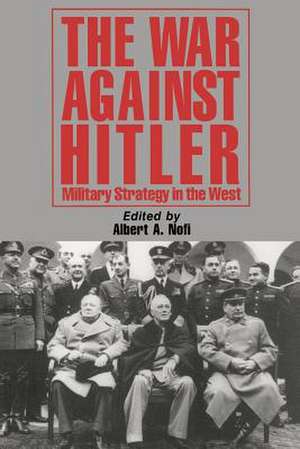 The War Against Hitler: Military Strategy In The West de Albert A. Nofi