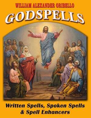 Godspells: Written Spells, Spoken Spells and Spell Enhancers de Oribello, William Alexander