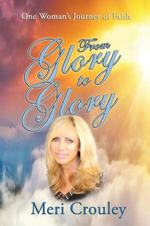 From Glory to Glory de Meri Crouley