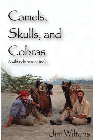 Camels, Skulls and Cobras: A Wild Ride Across India de James S. Wiltens