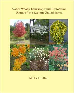 Native Woody Landscape and Restoration Plants of the Eastern United States: An Appalachian River Tale de Michael L. Dorn