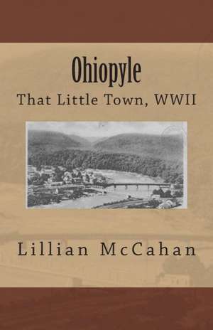 Ohiopyle: That Little Town, WWII de Lillian McCahan