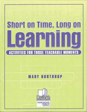 Short on Time, Long on Learning: Activities for Those Teachable Moments de Mary Northrup