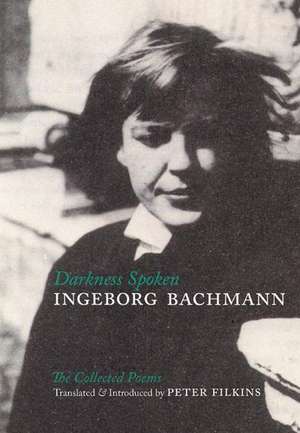 Darkness Spoken: The Collected Poems de Ingeborg Bachmann