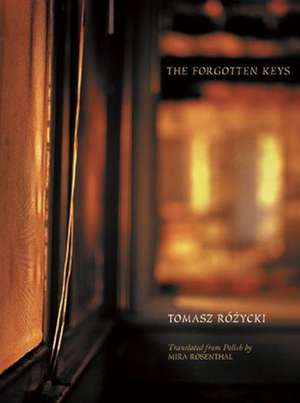 The Forgotten Keys: Selected Poetry of Tomasz Rózycki de Tomasz Rózycki