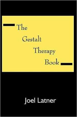 The Gestalt Therapy Book: A Holistic Guide to the Theory, Principles and Techniques of Gestalt Therapy de Joel Latner