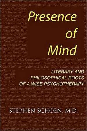 Presence of Mind: Literary and Philosophical Roots of a Wise Psychotherapy de Stephen Schoen