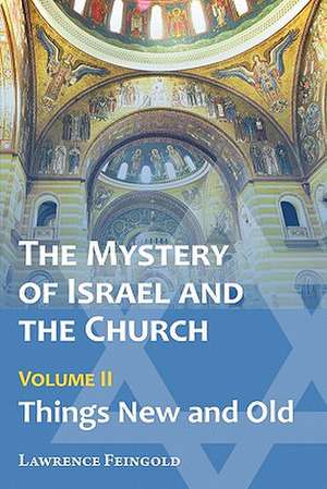 The Mystery of Israel and the Church, Vol. 2: Things New and Old de Lawrence Feingold