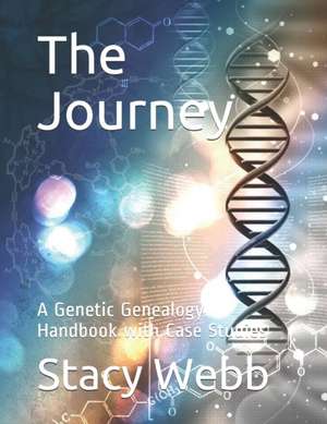 The Journey: A Genetic Genealogy Handbook with Case Studies de Stacy R. Webb