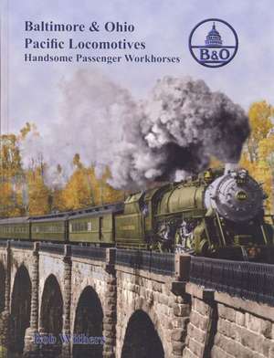 B&O Pacific Locomotives: Handsome Passenger Workhorses de Bob Withers