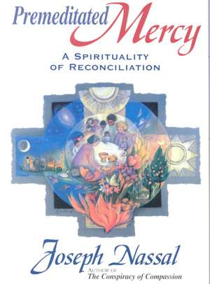 Premeditated Mercy: A Spirituality of Reconciliation de Joe Nassal