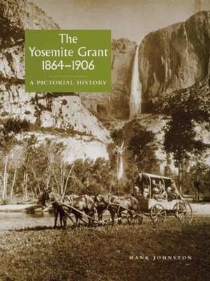 The Yosemite Grant 1864-1906: A Pictorial History de Hank Johnston