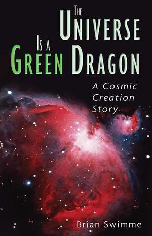 The Universe Is a Green Dragon: A Cosmic Creation Story de Brian Swimme Ph.D.