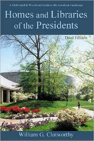 Homes and Libraries of the Presidents: An Interpretive Guide de William G. Clotworthy