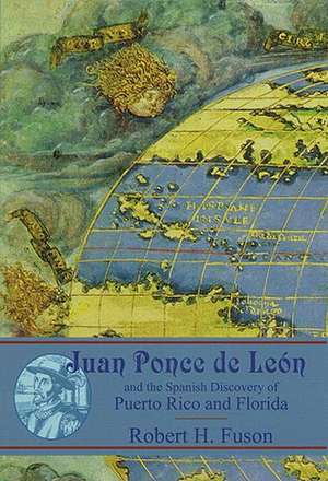 Juan Ponce de Leon: And the Spanish Discovery of Puerto Rico and Florida de Robert H. Fuson